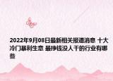 2022年9月08日最新相关报道消息 十大冷门暴利生意 最挣钱没人干的行业有哪些