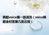 韩剧voice第一部演员（voice韩剧金材昱第几集出现）