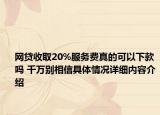 网贷收取20%服务费真的可以下款吗 千万别相信具体情况详细内容介绍