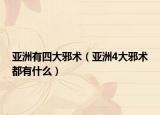 亚洲有四大邪术（亚洲4大邪术都有什么）
