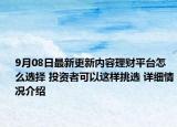 9月08日最新更新内容理财平台怎么选择 投资者可以这样挑选 详细情况介绍