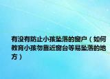 有没有防止小孩坠落的窗户（如何教育小孩勿靠近窗台等易坠落的地方）