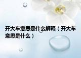 开大车意思是什么解释（开大车意思是什么）