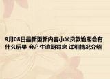 9月08日最新更新内容小米贷款逾期会有什么后果 会产生逾期罚息 详细情况介绍