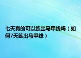 七天真的可以练出马甲线吗（如何7天练出马甲线）