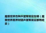 魔兽世界各种声望军需官在哪（魔兽世界星界财团声望军需官都有啥卖）