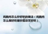 鸡胸肉怎么炒好吃的做法（鸡胸肉怎么做好吃爆炒就非常好吃）
