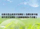 社保卡怎么和支付宝绑定（合肥社保卡如何与支付宝绑定 只需要简单的6个步骤）