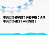 唯美微信名字四个字的幸福（淡雅唯美微信名四个字美好的）
