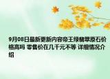 9月08日最新更新内容帝王绿翡翠原石价格高吗 零售价在几千元不等 详细情况介绍