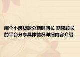 哪个小额贷款分期时间长 期限较长的平台分享具体情况详细内容介绍