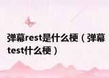 弹幕rest是什么梗（弹幕test什么梗）