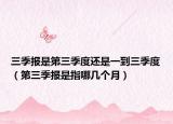 三季报是第三季度还是一到三季度（第三季报是指哪几个月）