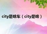 city是啥车（city是啥）