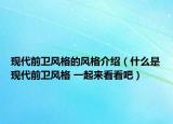 现代前卫风格的风格介绍（什么是现代前卫风格 一起来看看吧）