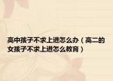 高中孩子不求上进怎么办（高二的女孩子不求上进怎么教育）
