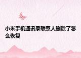 小米手机通讯录联系人删除了怎么恢复