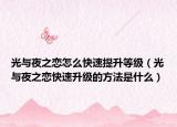 光与夜之恋怎么快速提升等级（光与夜之恋快速升级的方法是什么）