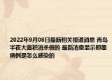 2022年9月08日最新相关报道消息 青岛半夜大面积消杀假的 最新消息显示即墨病例是怎么感染的