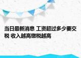 当日最新消息 工资超过多少要交税 收入越高缴税越高