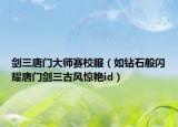 剑三唐门大师赛校服（如钻石般闪耀唐门剑三古风惊艳id）