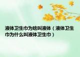 液体卫生巾为啥叫液体（液体卫生巾为什么叫液体卫生巾）