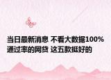 当日最新消息 不看大数据100%通过率的网贷 这五款挺好的