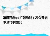 如何开启qq扩列功能（怎么开启QQ扩列功能）