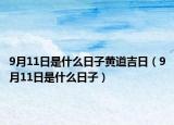9月11日是什么日子黄道吉日（9月11日是什么日子）