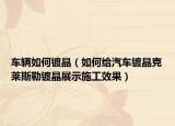 车辆如何镀晶（如何给汽车镀晶克莱斯勒镀晶展示施工效果）