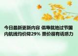 今日最新更新内容 倡导就地过节国内航线均价降29% 票价很有诱惑力