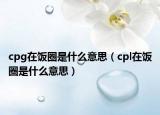 cpg在饭圈是什么意思（cpl在饭圈是什么意思）