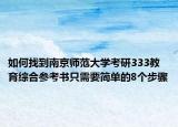 如何找到南京师范大学考研333教育综合参考书只需要简单的8个步骤