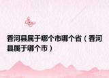 香河县属于哪个市哪个省（香河县属于哪个市）