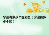 宁波有多少个区和县（宁波有多少个区）