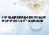 9月08日最新更新内容小额网贷不还会有什么后果 借款人注意了 详细情况介绍
