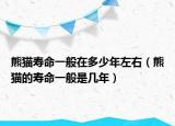 熊猫寿命一般在多少年左右（熊猫的寿命一般是几年）
