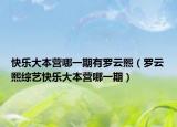 快乐大本营哪一期有罗云熙（罗云熙综艺快乐大本营哪一期）