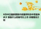 9月08日最新更新内容捷邦科技中签能挣多少 新股什么时候可以上市 详细情况介绍