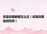 武装突袭教程怎么过（武装突袭如何吃药）
