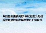 今日最新更新内容 中秋将至九月份养老金会提前发吗各地区如何规定