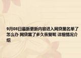 9月08日最新更新内容进入网贷黑名单了怎么办 网贷黑了多久恢复呢 详细情况介绍