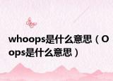 whoops是什么意思（Oops是什么意思）