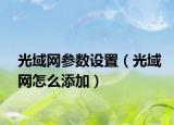 光域网参数设置（光域网怎么添加）