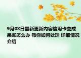 9月08日最新更新内容信用卡变成呆账怎么办 教你如何处理 详细情况介绍