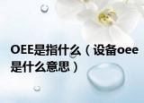 OEE是指什么（设备oee是什么意思）