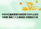 9月08日最新更新内容信用卡为什么会封卡降额 揭晓三大主要原因 详细情况介绍