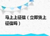 马上上征信（立即货上征信吗）