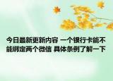 今日最新更新内容 一个银行卡能不能绑定两个微信 具体条例了解一下