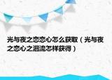 光与夜之恋恋心怎么获取（光与夜之恋心之洄流怎样获得）
